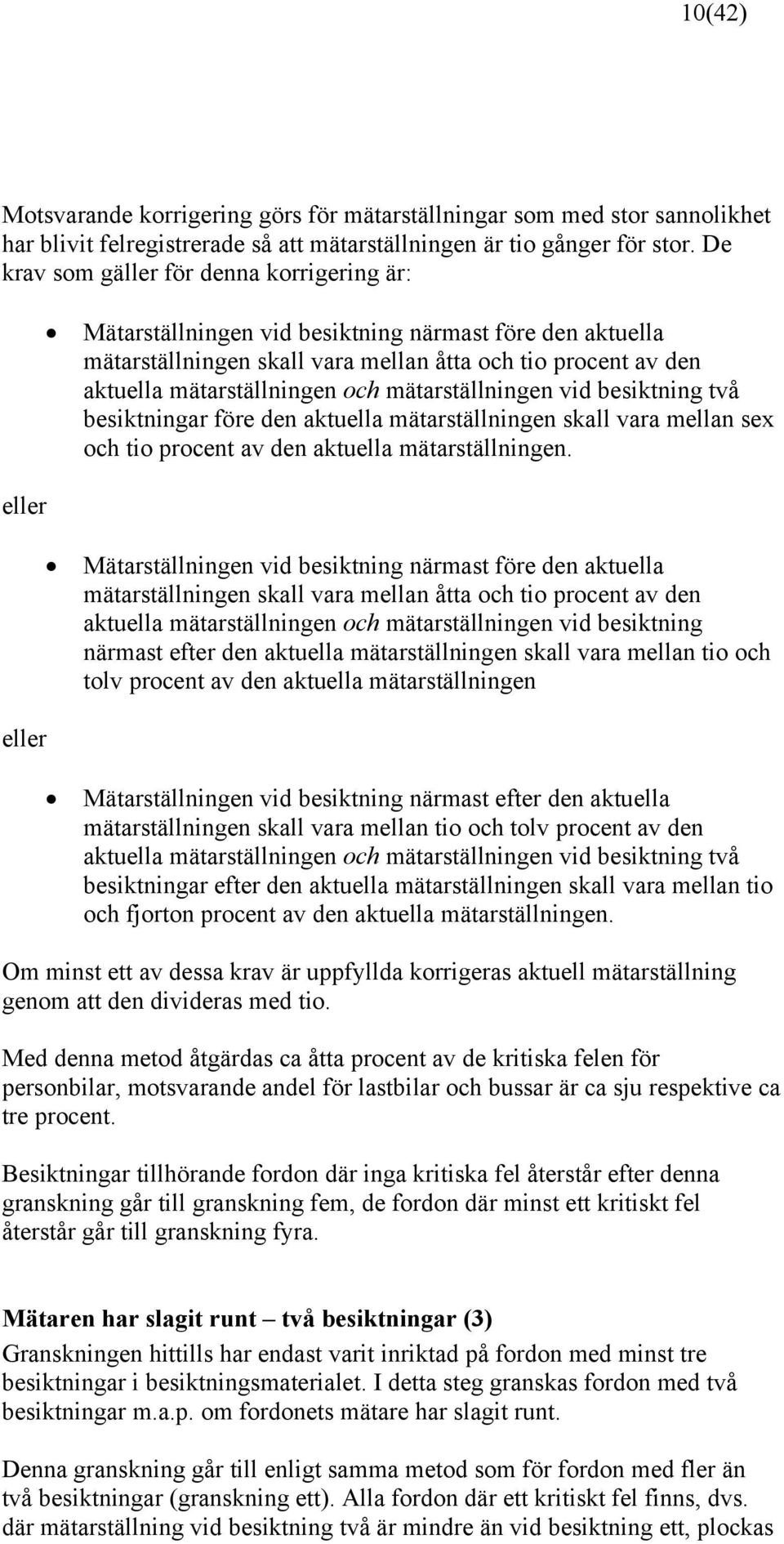 mätarställningen och mätarställningen vid besiktning två besiktningar före den aktuella mätarställningen skall vara mellan sex och tio procent av den aktuella mätarställningen.