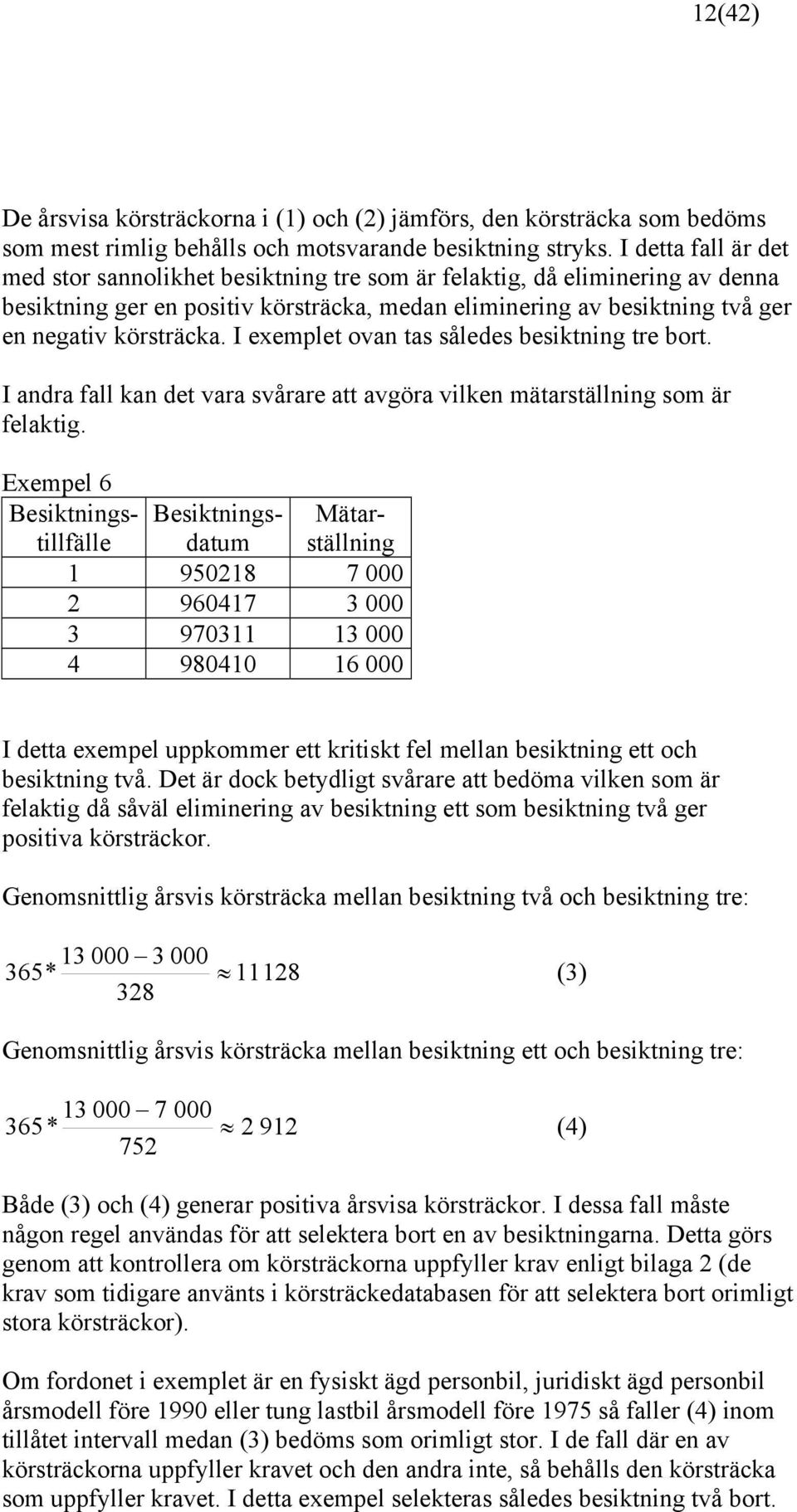 I exemplet ovan tas således besiktning tre bort. I andra fall kan det vara svårare att avgöra vilken mätarställning som är felaktig.