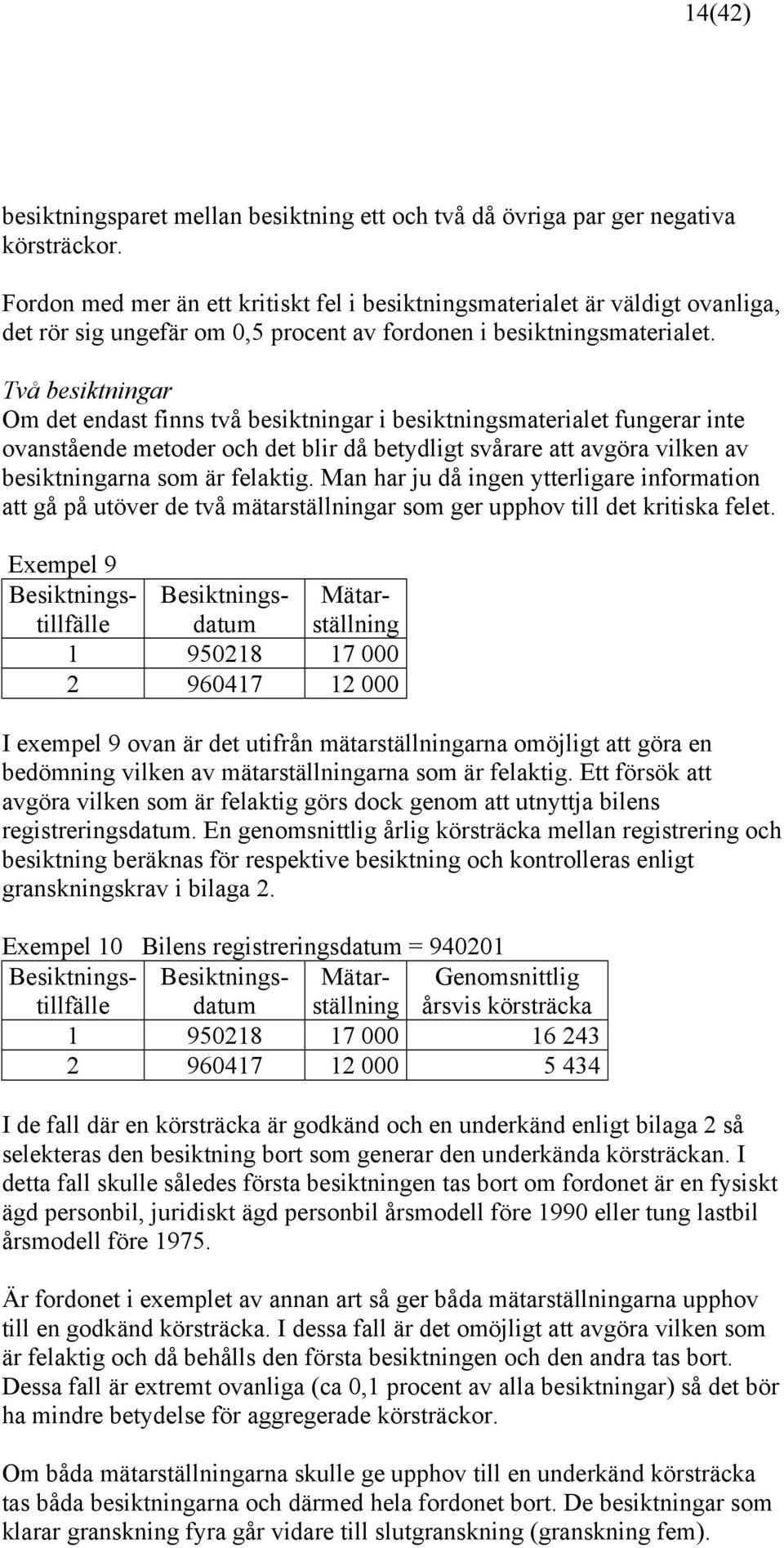 Två besiktningar Om det endast finns två besiktningar i besiktningsmaterialet fungerar inte ovanstående metoder och det blir då betydligt svårare att avgöra vilken av besiktningarna som är felaktig.