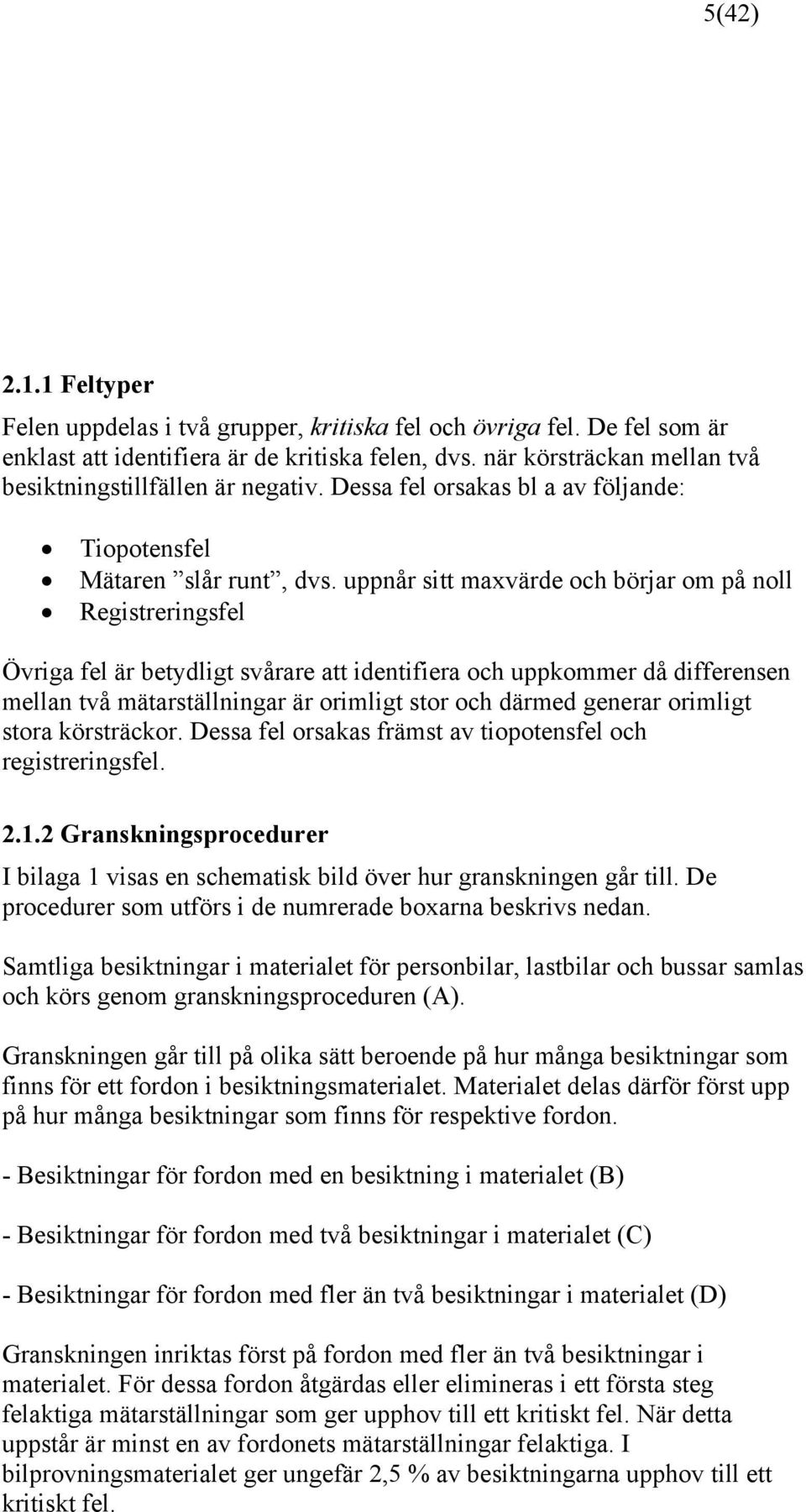 uppnår sitt maxvärde och börjar om på noll Registreringsfel Övriga fel är betydligt svårare att identifiera och uppkommer då differensen mellan två mätarställningar är orimligt stor och därmed