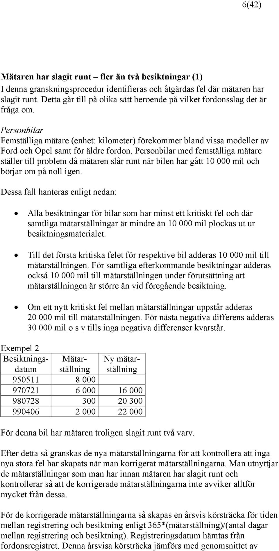 Personbilar med femställiga mätare ställer till problem då mätaren slår runt när bilen har gått 10 000 mil och börjar om på noll igen.