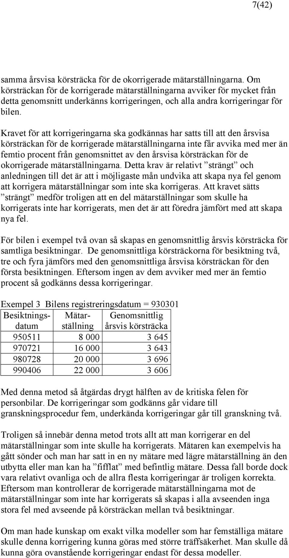 Kravet för att korrigeringarna ska godkännas har satts till att den årsvisa körsträckan för de korrigerade mätarställningarna inte får avvika med mer än femtio procent från genomsnittet av den