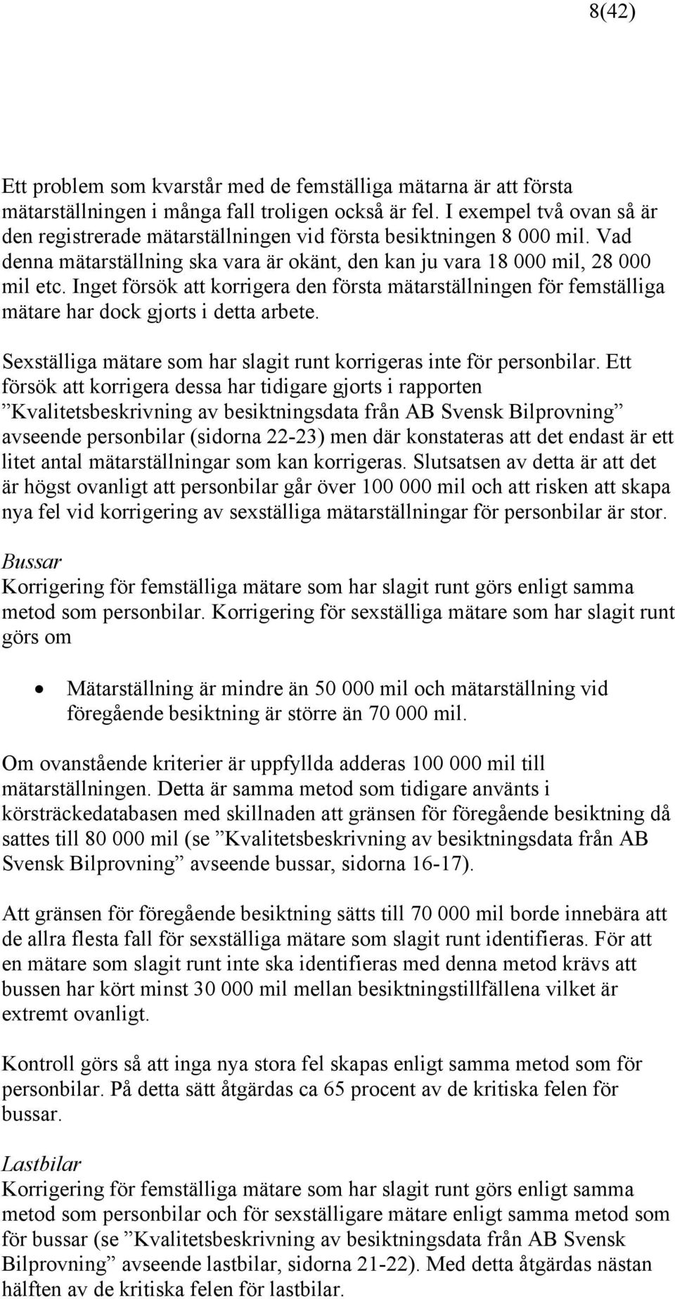 Inget försök att korrigera den första mätarställningen för femställiga mätare har dock gjorts i detta arbete. Sexställiga mätare som har slagit runt korrigeras inte för personbilar.