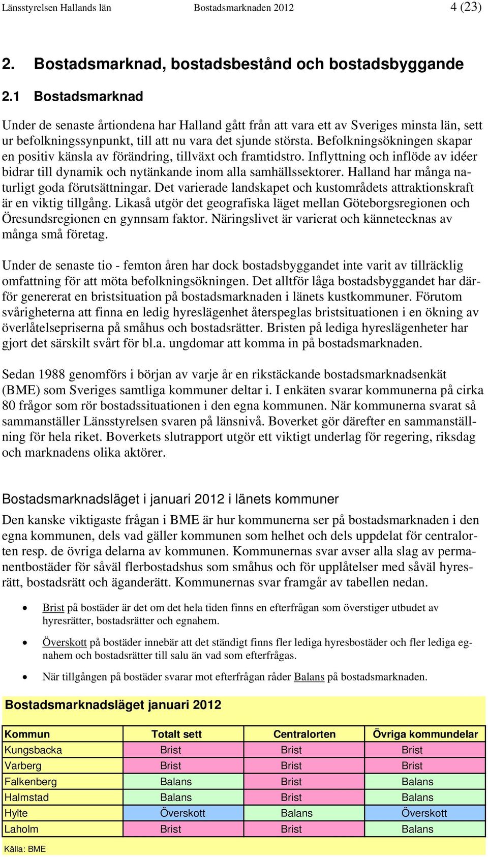 Befolkningsökningen skapar en positiv känsla av förändring, tillväxt och framtidstro. Inflyttning och inflöde av idéer bidrar till dynamik och nytänkande inom alla samhällssektorer.