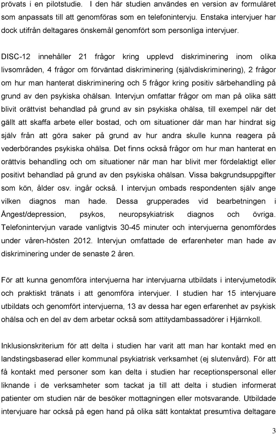 DISC-12 innehåller 21 frågor kring upplevd diskriminering inom olika livsområden, 4 frågor om förväntad diskriminering (självdiskriminering), 2 frågor om hur man hanterat diskriminering och 5 frågor