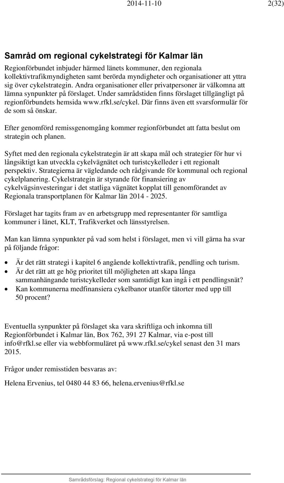 Under samrådstiden finns förslaget tillgängligt på regionförbundets hemsida www.rfkl.se/cykel. Där finns även ett svarsformulär för de som så önskar.