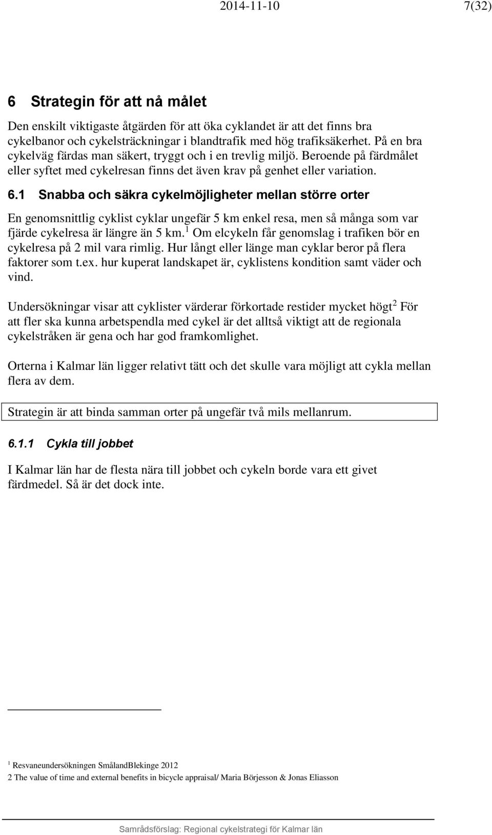 1 Snabba och säkra cykelmöjligheter mellan större orter En genomsnittlig cyklist cyklar ungefär 5 km enkel resa, men så många som var fjärde cykelresa är längre än 5 km.