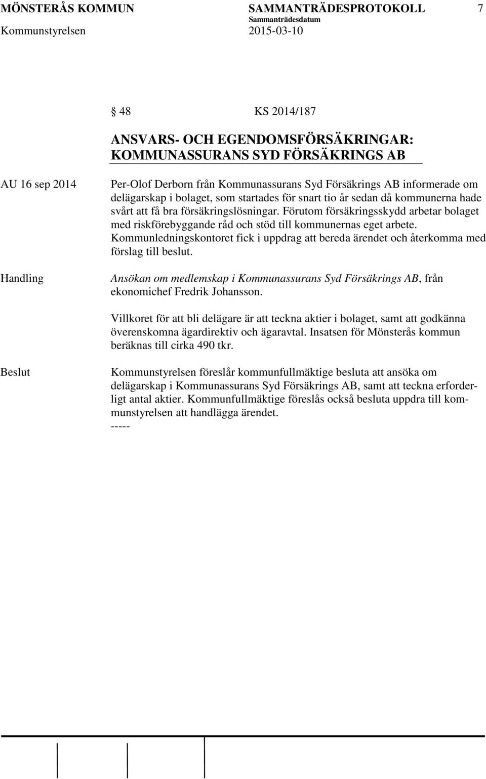 Förutom försäkringsskydd arbetar bolaget med riskförebyggande råd och stöd till kommunernas eget arbete. Kommunledningskontoret fick i uppdrag att bereda ärendet och återkomma med förslag till beslut.