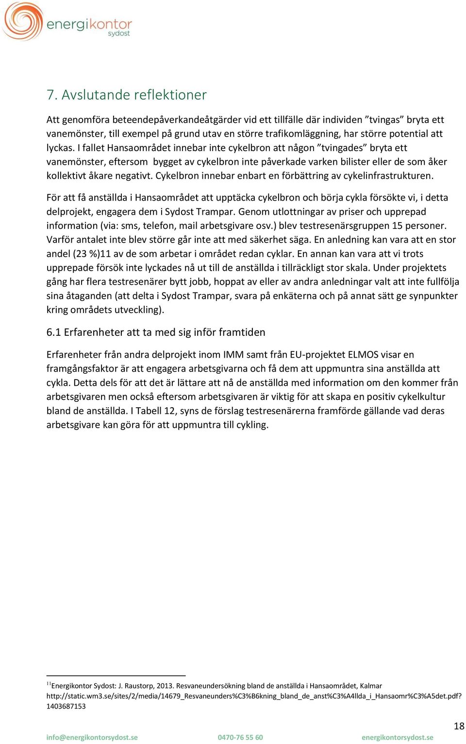 I fallet Hansaområdet innebar inte cykelbron att någon tvingades bryta ett vanemönster, eftersom bygget av cykelbron inte påverkade varken bilister eller de som åker kollektivt åkare negativt.