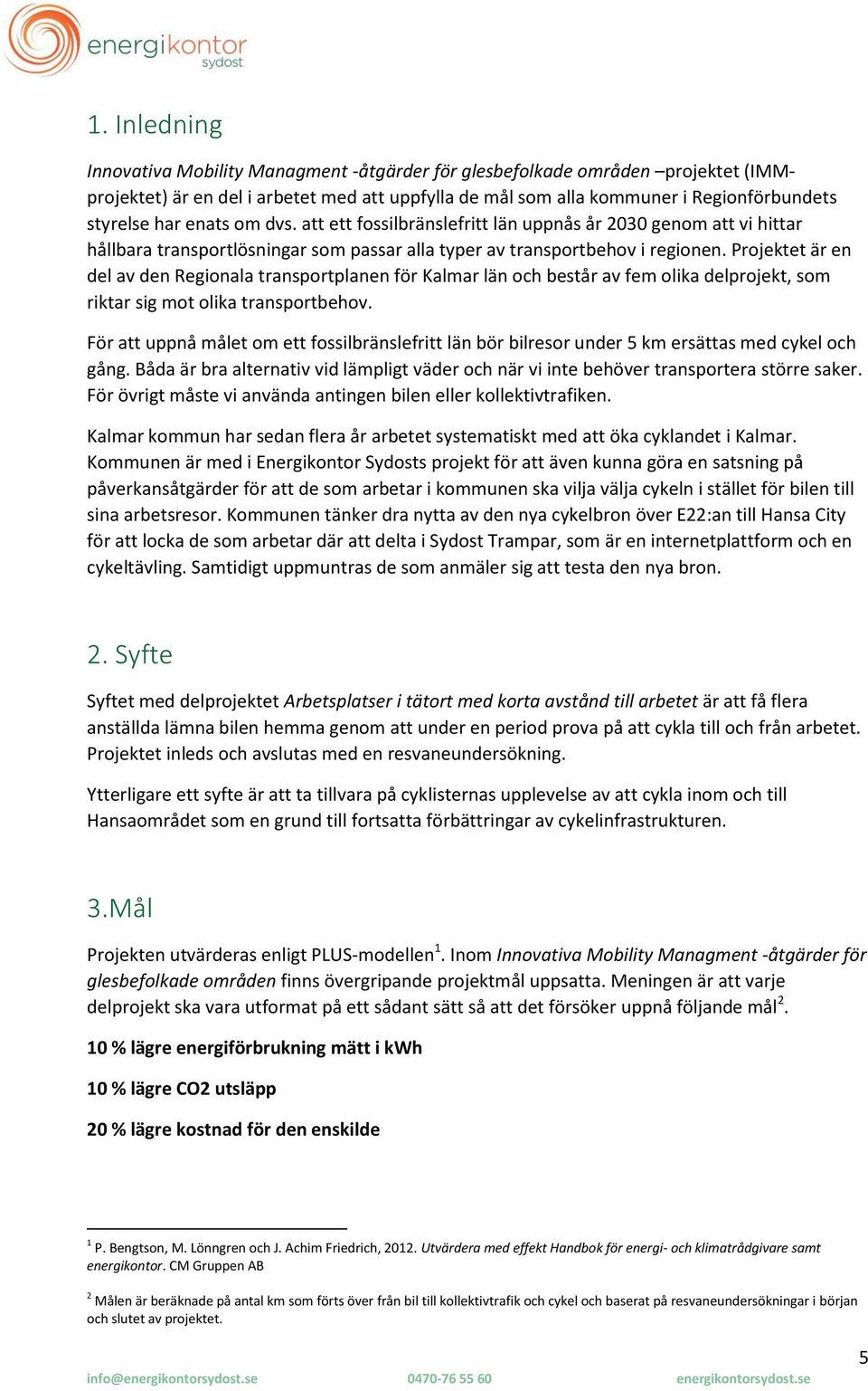 Projektet är en del av den Regionala transportplanen för Kalmar län och består av fem olika delprojekt, som riktar sig mot olika transportbehov.