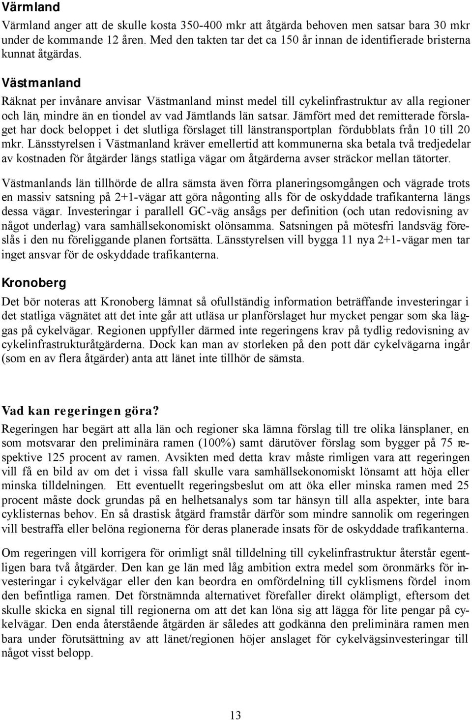 Västmanland Räknat per invånare anvisar Västmanland minst medel till cykelinfrastruktur av alla regioner och län, mindre än en tiondel av vad Jämtlands län satsar.