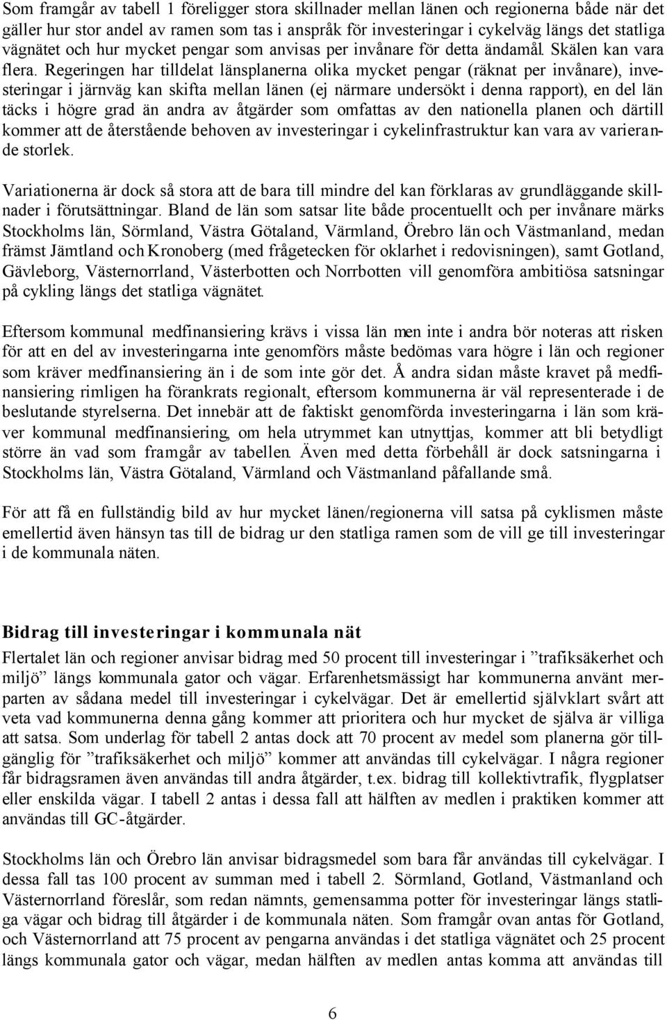 Regeringen har tilldelat länsplanerna olika mycket pengar (räknat per invånare), investeringar i järnväg kan skifta mellan länen (ej närmare undersökt i denna rapport), en del län täcks i högre grad