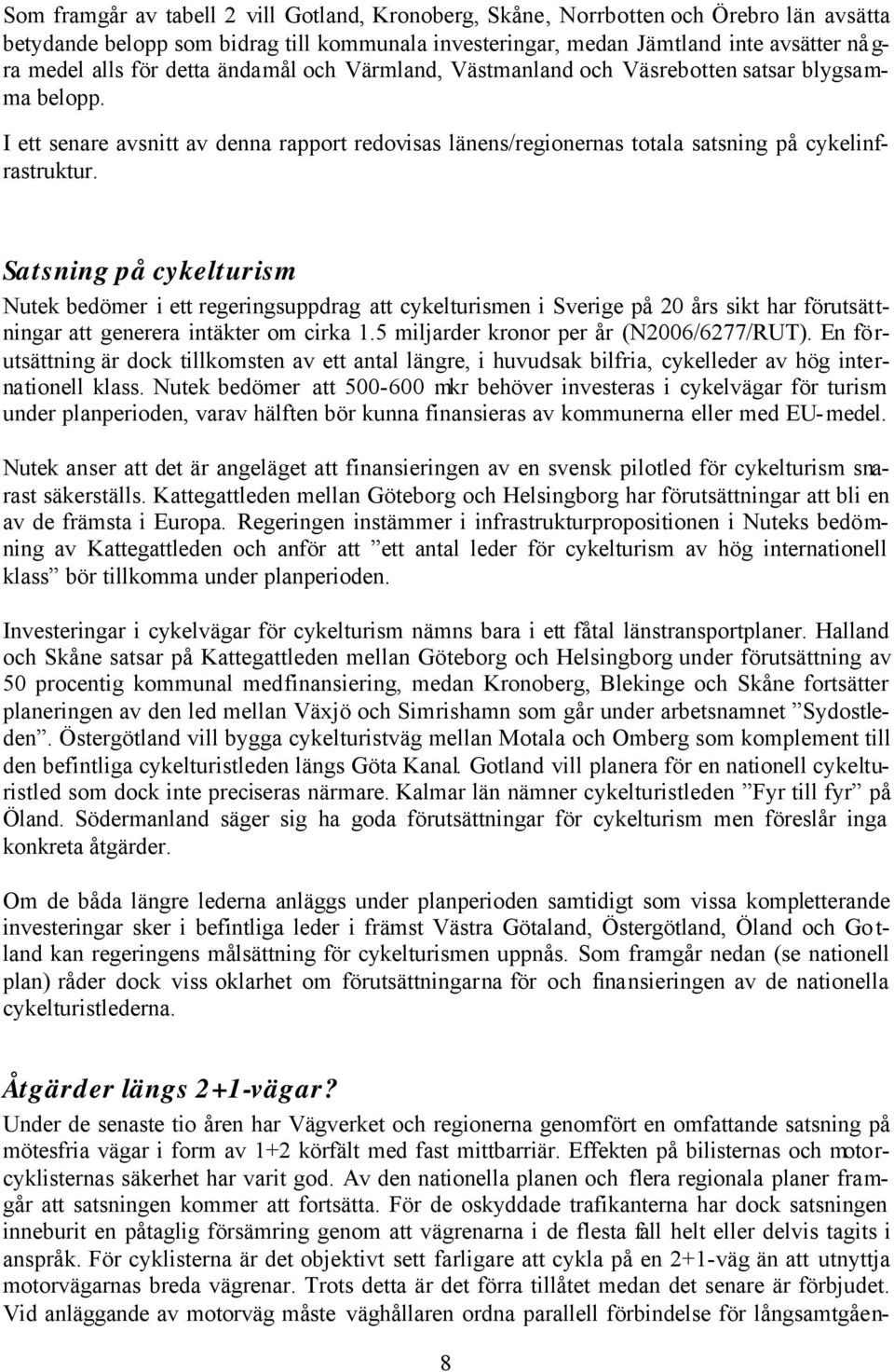 Satsning på cykelturism Nutek bedömer i ett regeringsuppdrag att cykelturismen i Sverige på 20 års sikt har förutsättningar att generera intäkter om cirka 1.5 miljarder kronor per år (N2006/6277/RUT).