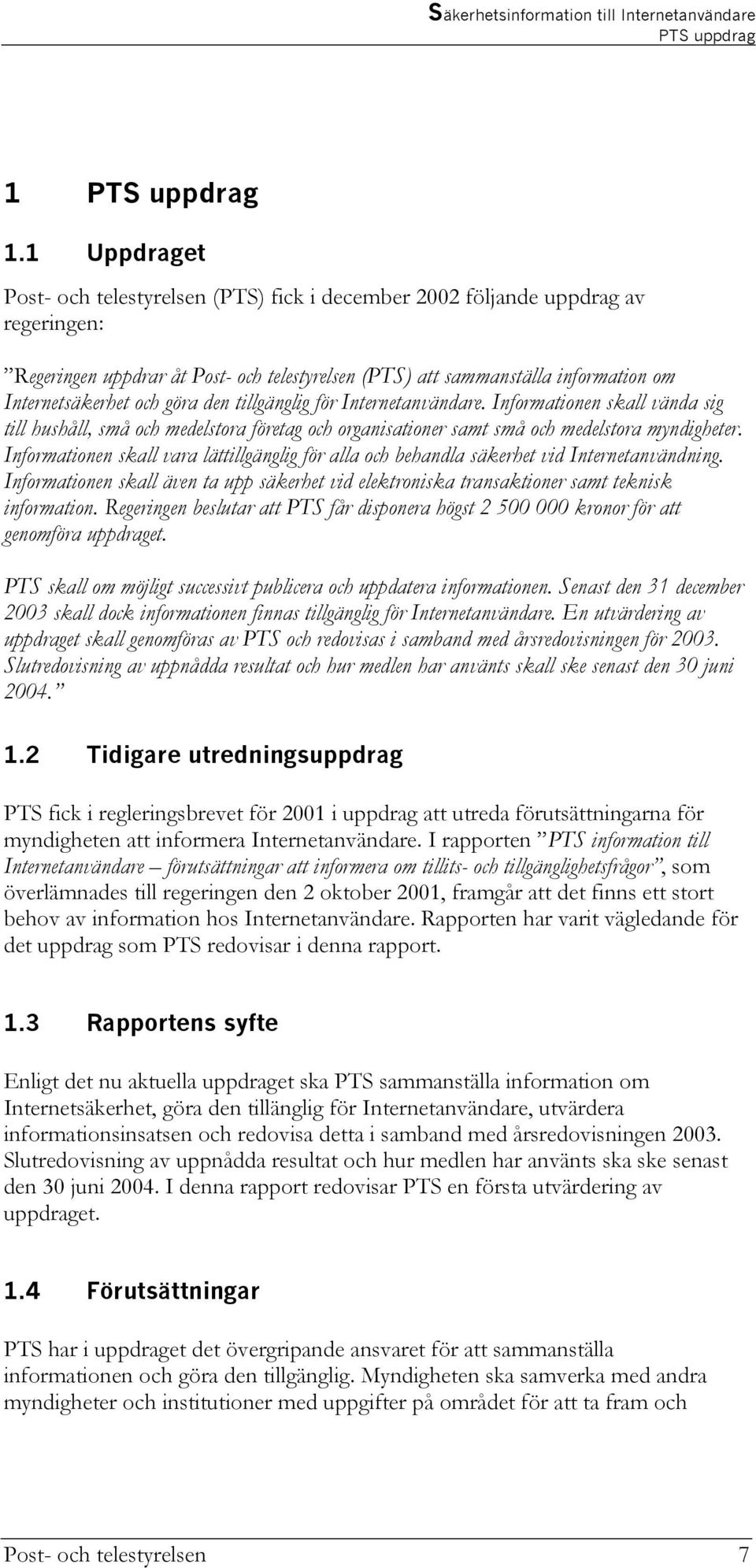 göra den tillgänglig för Internetanvändare. Informationen skall vända sig till hushåll, små och medelstora företag och organisationer samt små och medelstora myndigheter.