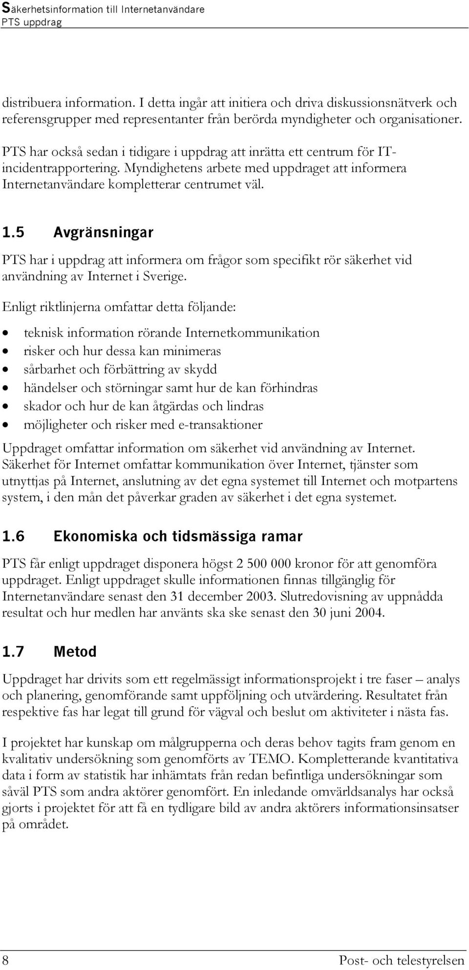 5 Avgränsningar PTS har i uppdrag att informera om frågor som specifikt rör säkerhet vid användning av Internet i Sverige.