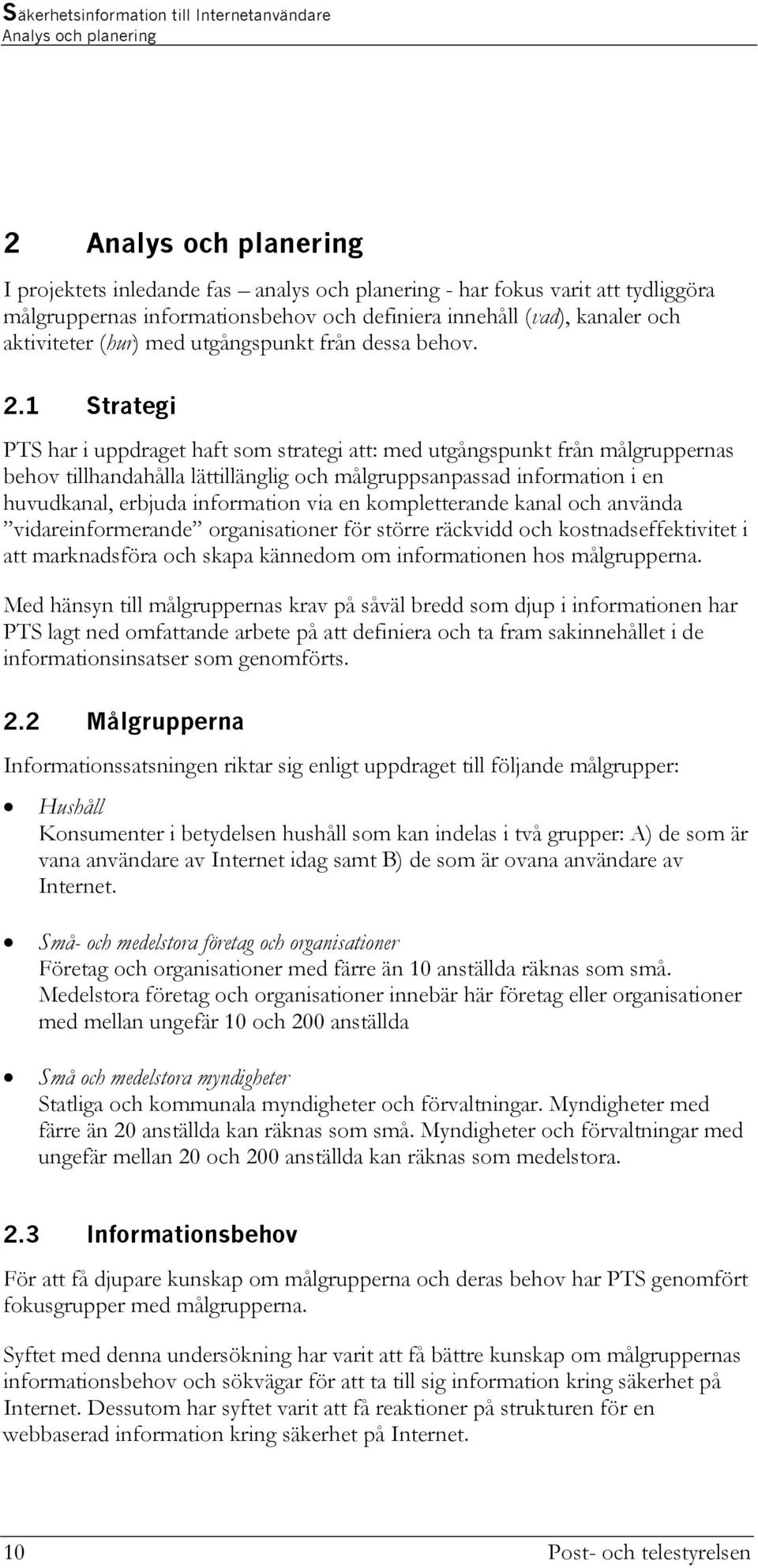 1 Strategi PTS har i uppdraget haft som strategi att: med utgångspunkt från målgruppernas behov tillhandahålla lättillänglig och målgruppsanpassad information i en huvudkanal, erbjuda information via