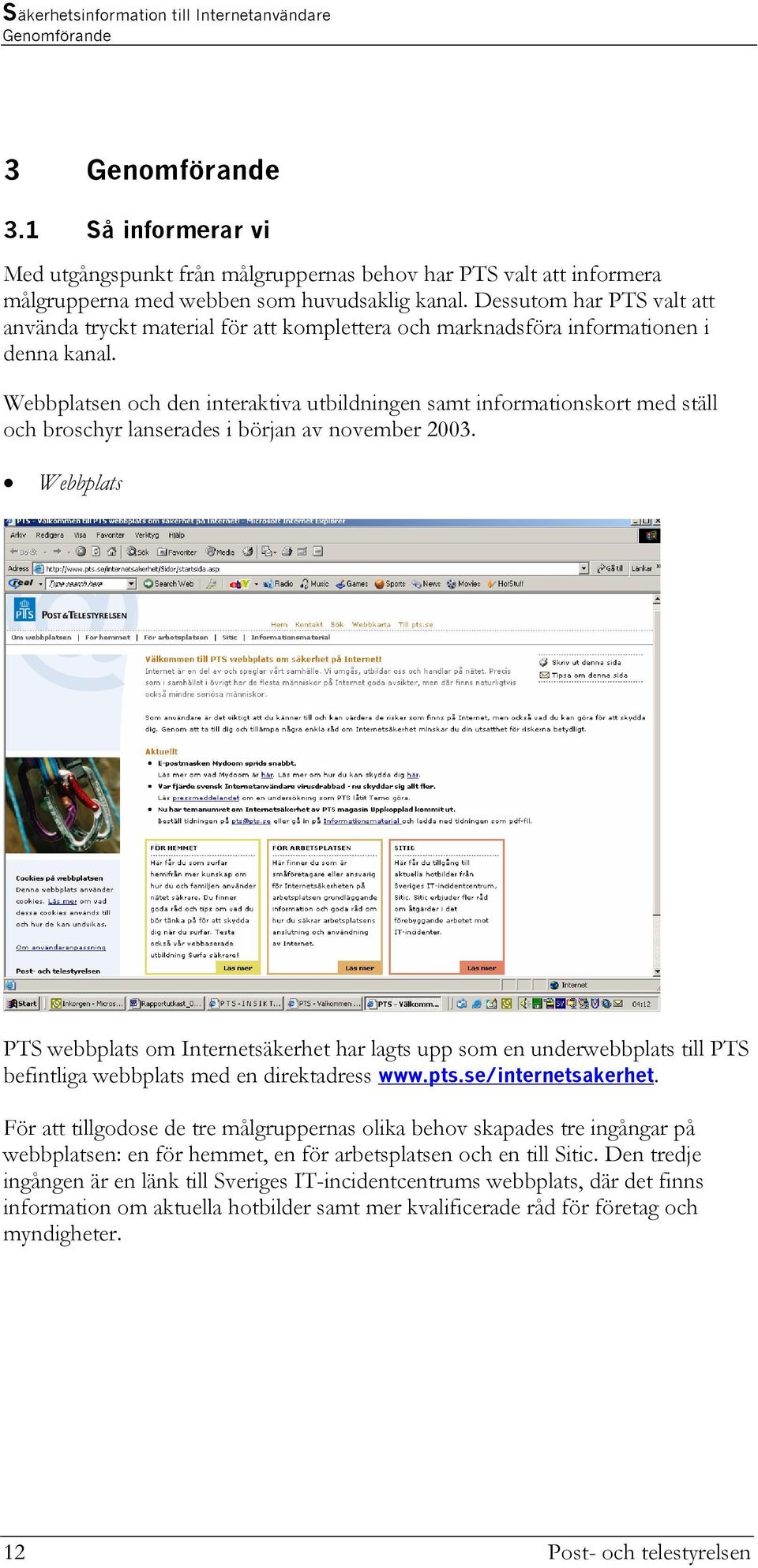 Webbplatsen och den interaktiva utbildningen samt informationskort med ställ och broschyr lanserades i början av november 2003.