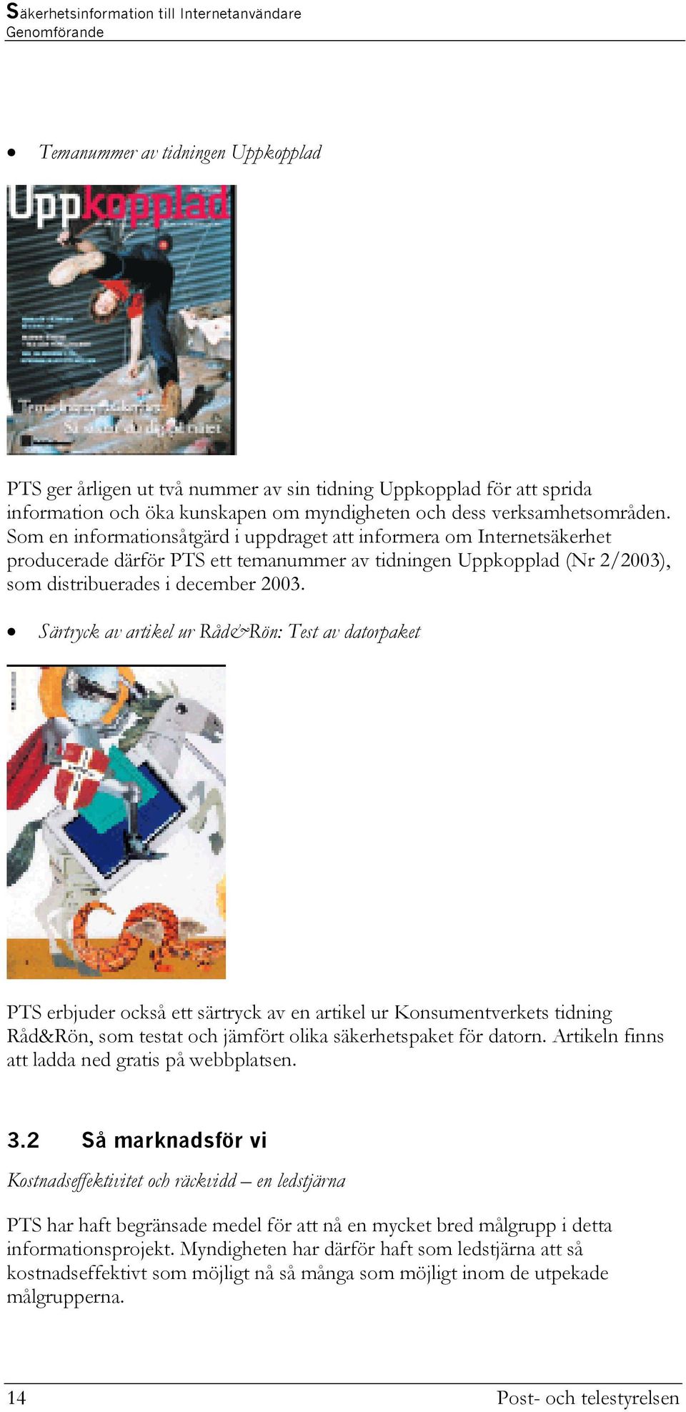 Särtryck av artikel ur Råd&Rön: Test av datorpaket PTS erbjuder också ett särtryck av en artikel ur Konsumentverkets tidning Råd&Rön, som testat och jämfört olika säkerhetspaket för datorn.