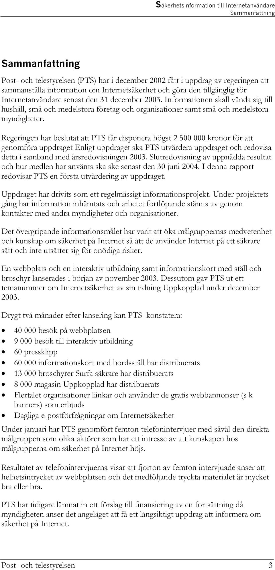 Regeringen har beslutat att PTS får disponera högst 2 500 000 kronor för att genomföra uppdraget Enligt uppdraget ska PTS utvärdera uppdraget och redovisa detta i samband med årsredovisningen 2003.