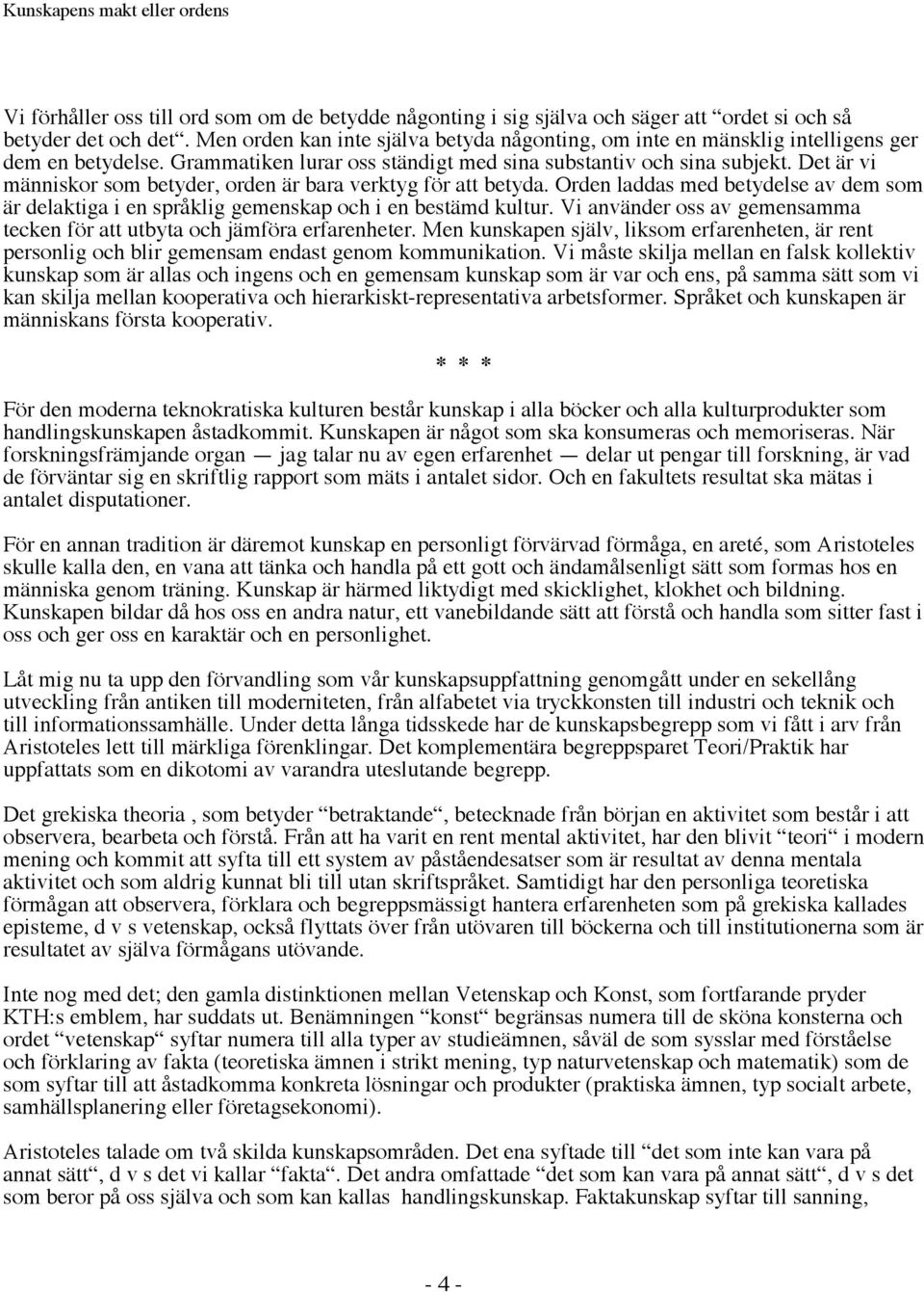 Det är vi människor som betyder, orden är bara verktyg för att betyda. Orden laddas med betydelse av dem som är delaktiga i en språklig gemenskap och i en bestämd kultur.