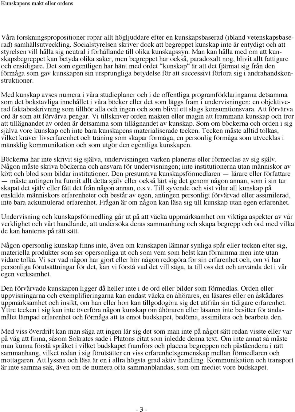 Man kan hålla med om att kunskapsbegreppet kan betyda olika saker, men begreppet har också, paradoxalt nog, blivit allt fattigare och ensidigare.