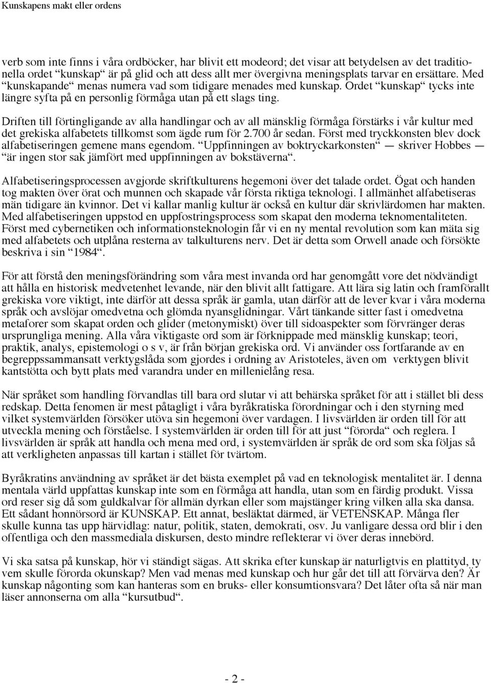 Driften till förtingligande av alla handlingar och av all mänsklig förmåga förstärks i vår kultur med det grekiska alfabetets tillkomst som ägde rum för 2.700 år sedan.