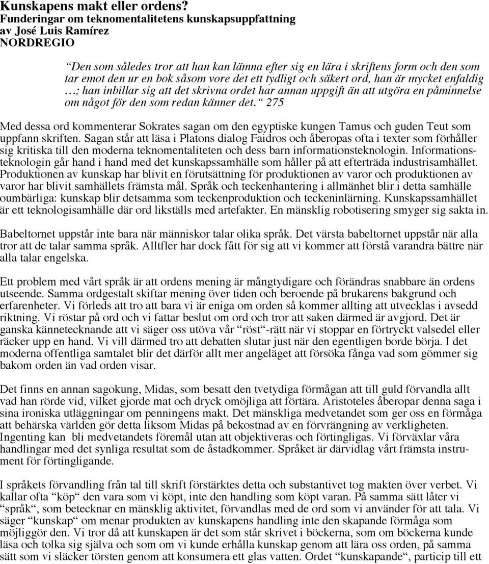 275 Med dessa ord kommenterar Sokrates sagan om den egyptiske kungen Tamus och guden Teut som uppfann skriften.