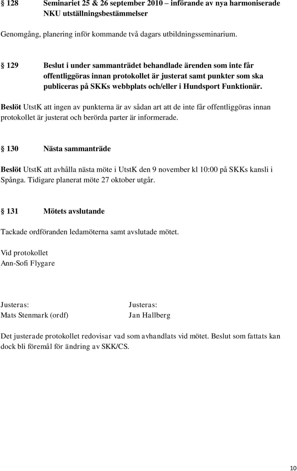 Beslöt UtstK att ingen av punkterna är av sådan art att de inte får offentliggöras innan protokollet är justerat och berörda parter är informerade.