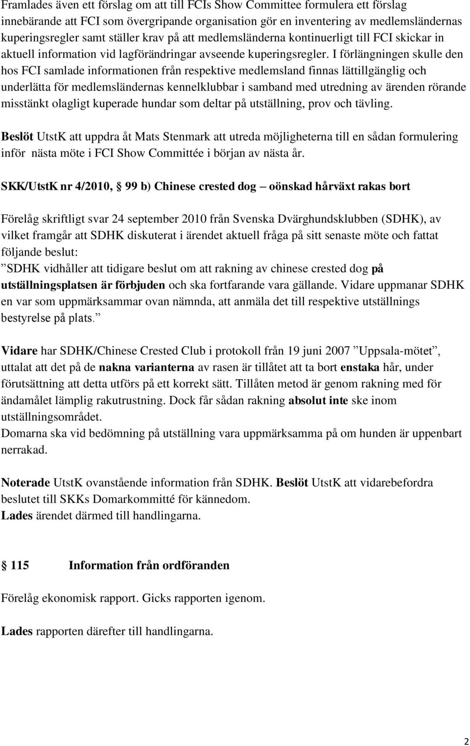 I förlängningen skulle den hos FCI samlade informationen från respektive medlemsland finnas lättillgänglig och underlätta för medlemsländernas kennelklubbar i samband med utredning av ärenden rörande