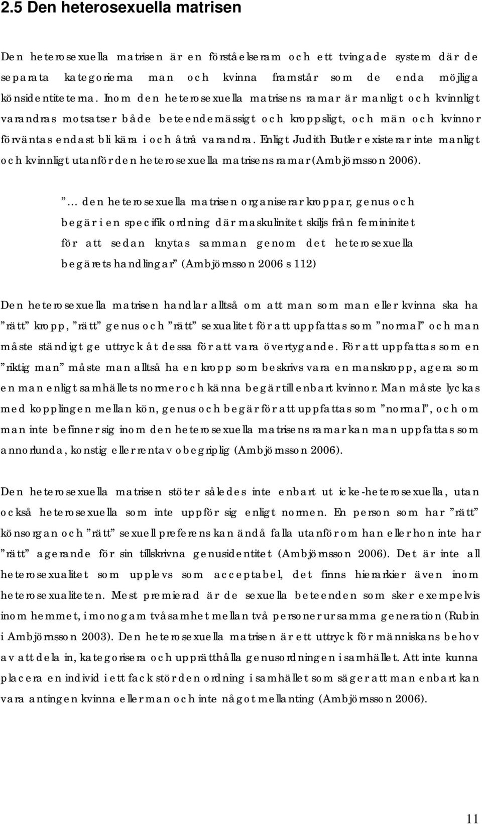 Enligt Judith Butler existerar inte manligt och kvinnligt utanför den heterosexuella matrisens ramar (Ambjörnsson 2006).