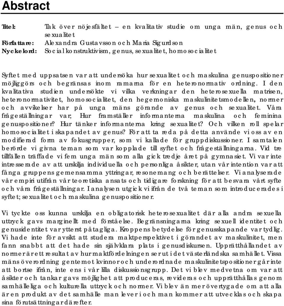 I den kvalitativa studien undersökte vi vilka verkningar den heterosexuella matrisen, heteronormativitet, homosocialitet, den hegemoniska maskulinitetsmodellen, normer och avvikelser har på unga mäns