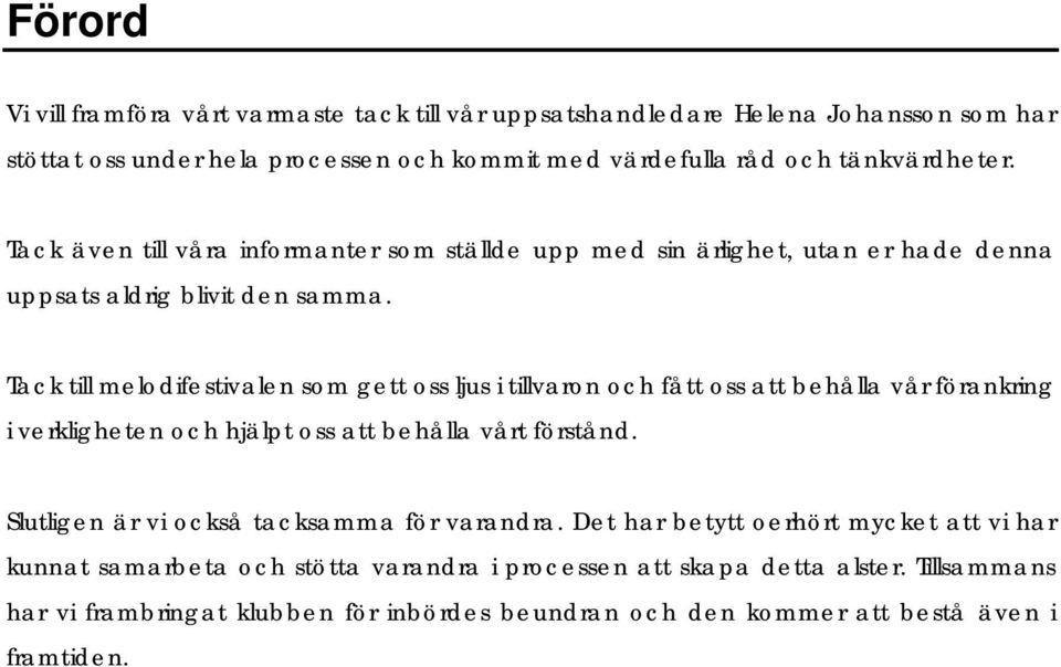 Tack till melodifestivalen som gett oss ljus i tillvaron och fått oss att behålla vår förankring i verkligheten och hjälpt oss att behålla vårt förstånd.