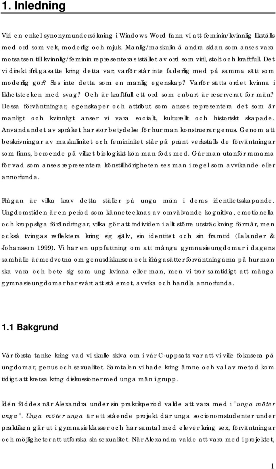 Det vi direkt ifrågasatte kring detta var, varför står inte faderlig med på samma sätt som moderlig gör? Ses inte detta som en manlig egenskap? Varför sätts ordet kvinna i likhetstecken med svag?