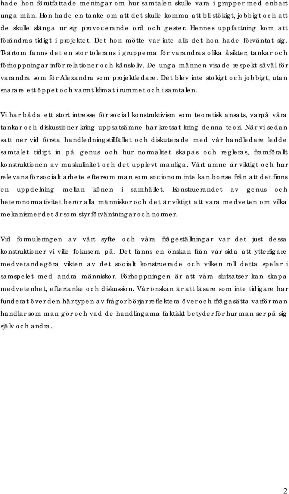 Det hon mötte var inte alls det hon hade förväntat sig. Tvärtom fanns det en stor tolerans i grupperna för varandras olika åsikter, tankar och förhoppningar inför relationer och känsloliv.