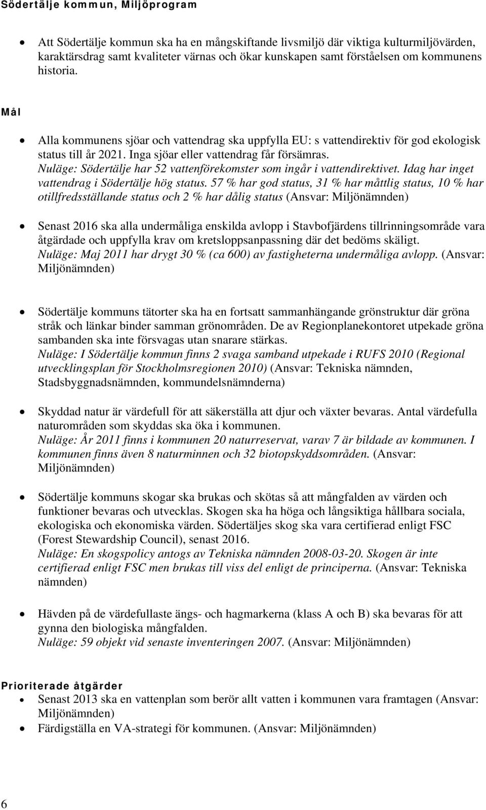 Nuläge: Södertälje har 52 vattenförekomster som ingår i vattendirektivet. Idag har inget vattendrag i Södertälje hög status.