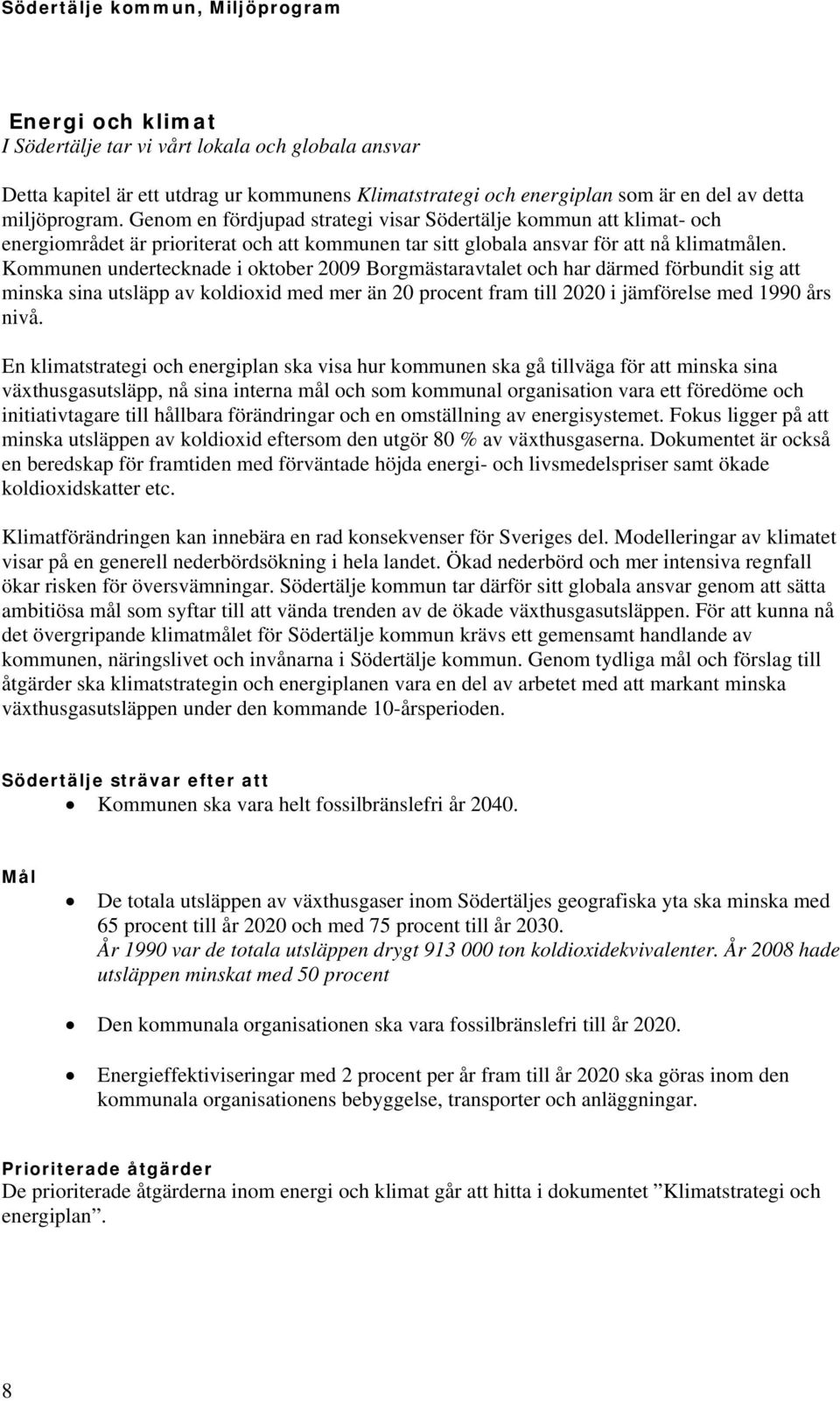 Kommunen undertecknade i oktober 2009 Borgmästaravtalet och har därmed förbundit sig att minska sina utsläpp av koldioxid med mer än 20 procent fram till 2020 i jämförelse med 1990 års nivå.