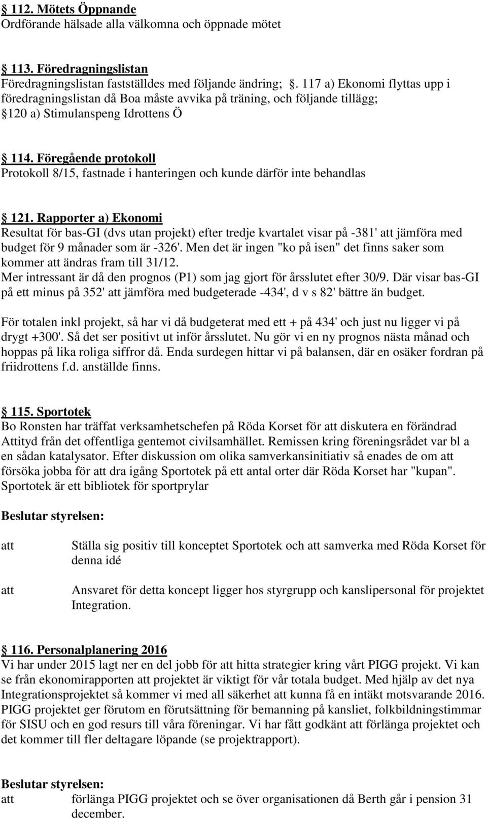 Föregående protokoll Protokoll 8/15, fastnade i hanteringen och kunde därför inte behandlas 121.