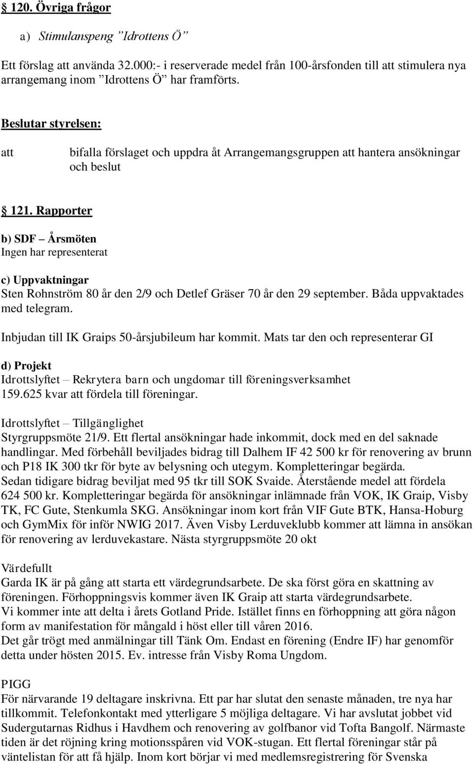 Rapporter b) SDF Årsmöten Ingen har representerat c) Uppvaktningar Sten Rohnström 80 år den 2/9 och Detlef Gräser 70 år den 29 september. Båda uppvaktades med telegram.