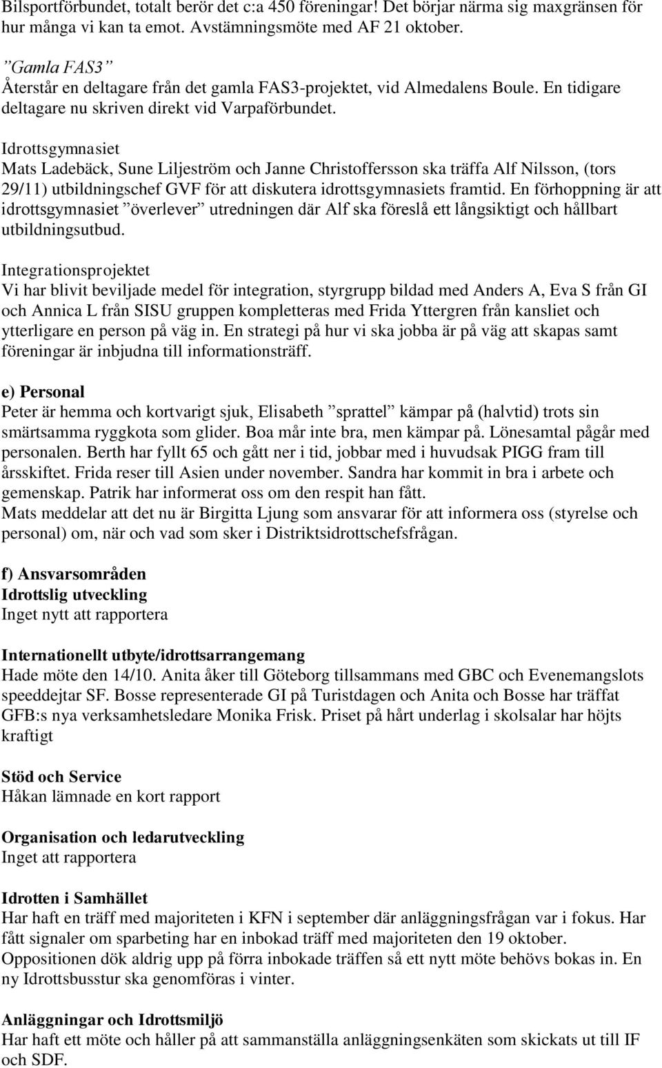 Idrottsgymnasiet Mats Ladebäck, Sune Liljeström och Janne Christoffersson ska träffa Alf Nilsson, (tors 29/11) utbildningschef GVF för diskutera idrottsgymnasiets framtid.