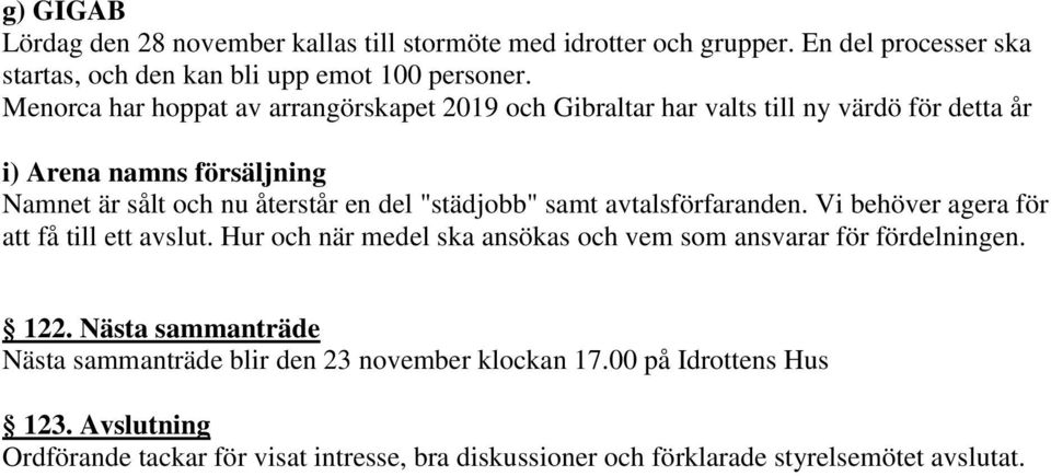 "städjobb" samt avtalsförfaranden. Vi behöver agera för få till ett avslut. Hur och när medel ska ansökas och vem som ansvarar för fördelningen. 122.