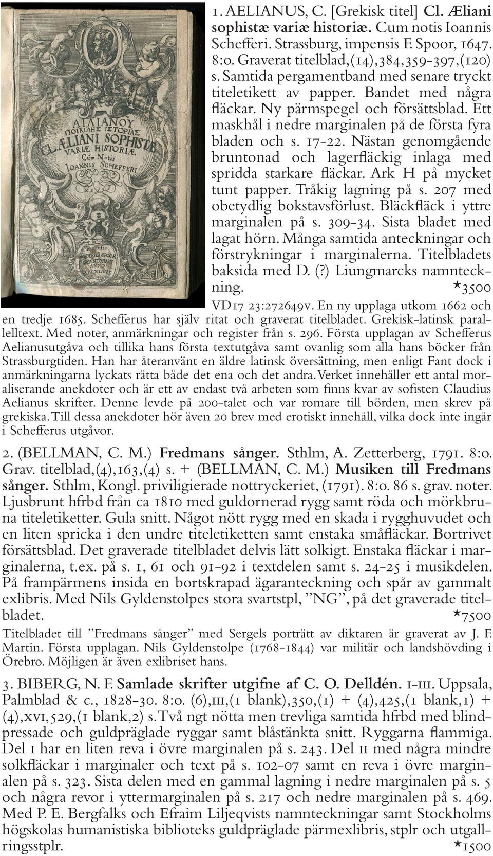 Nästan genomgående bruntonad och lagerfläckig inlaga med spridda starkare fläckar. Ark H på mycket tunt papper. Tråkig lagning på s. 207 med obetydlig bokstavsförlust.