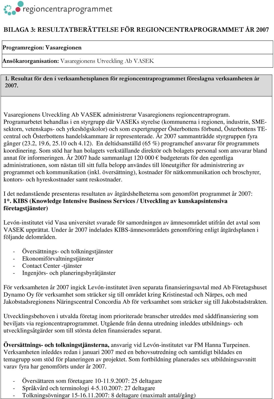 Programarbetet behandlas i en styrgrupp där VASEKs styrelse (kommunerna i regionen, industrin, SMEsektorn, vetenskaps- och yrkeshögskolor) och som expertgrupper Österbottens förbund, Österbottens