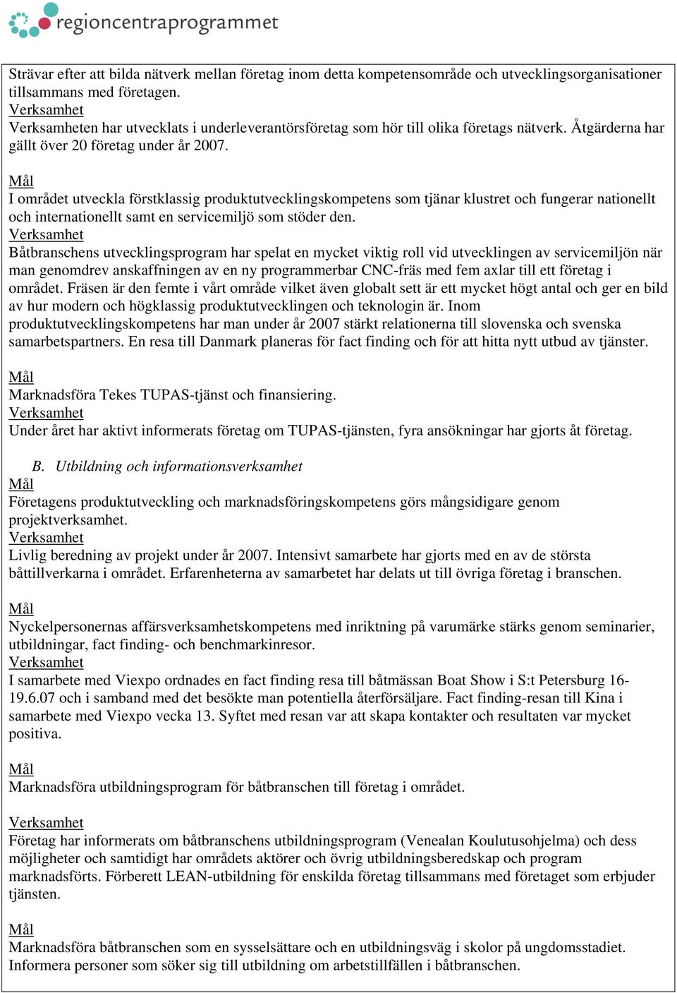 I området utveckla förstklassig produktutvecklingskompetens som tjänar klustret och fungerar nationellt och internationellt samt en servicemiljö som stöder den.