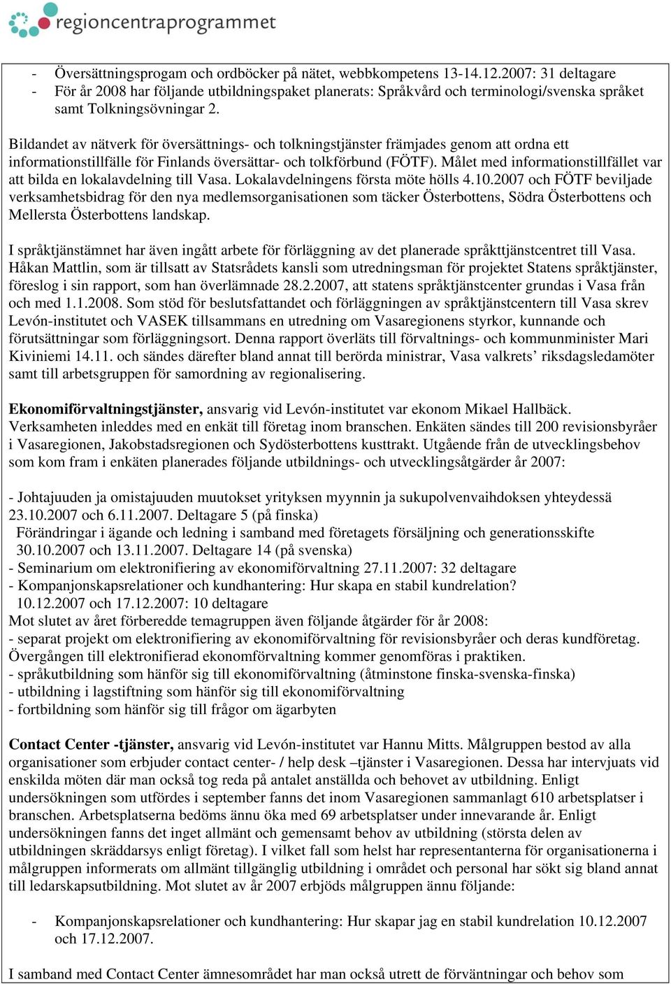 Bildandet av nätverk för översättnings- och tolkningstjänster främjades genom att ordna ett informationstillfälle för Finlands översättar- och tolkförbund (FÖTF).