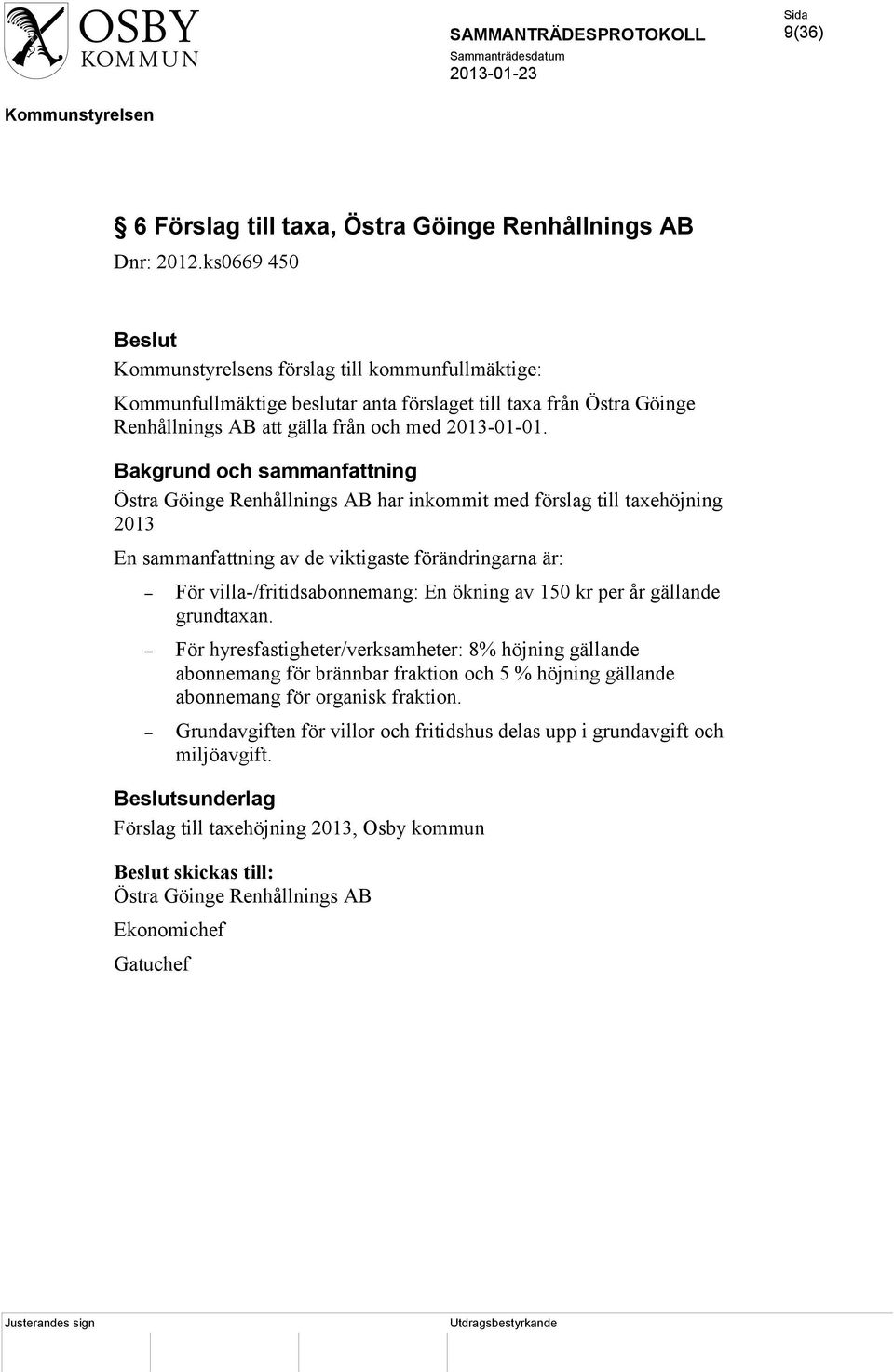 Östra Göinge Renhållnings AB har inkommit med förslag till taxehöjning 2013 En sammanfattning av de viktigaste förändringarna är: För villa-/fritidsabonnemang: En ökning av 150 kr per år gällande