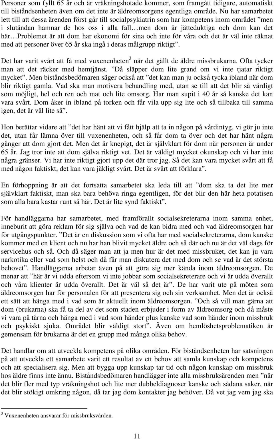 Problemet är att dom har ekonomi för sina och inte för våra och det är väl inte räknat med att personer över 65 år ska ingå i deras målgrupp riktigt.