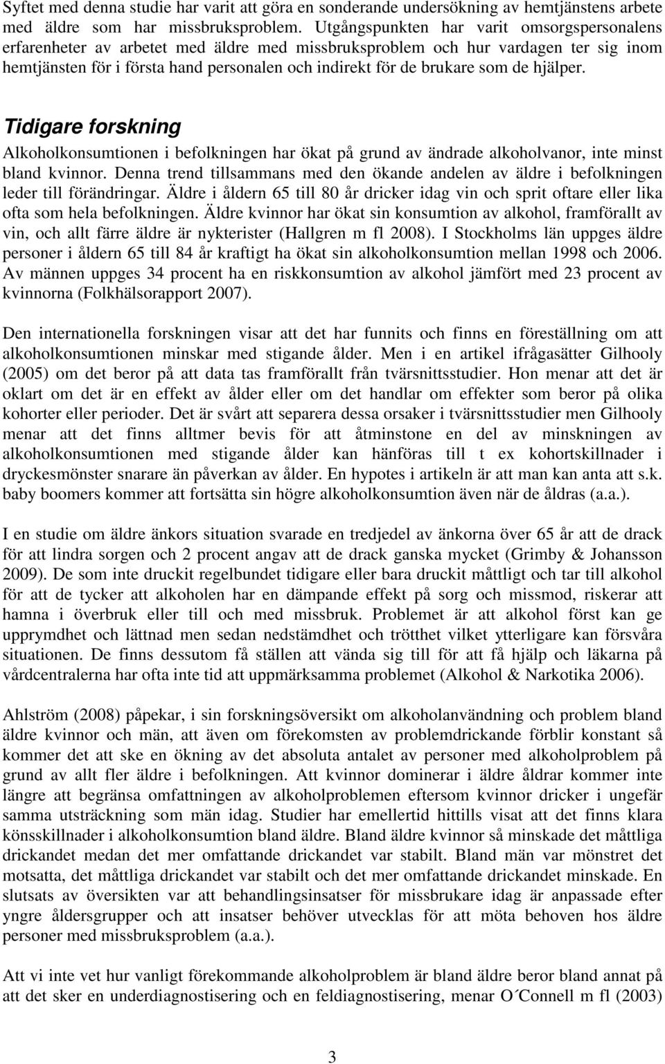 som de hjälper. Tidigare forskning Alkoholkonsumtionen i befolkningen har ökat på grund av ändrade alkoholvanor, inte minst bland kvinnor.