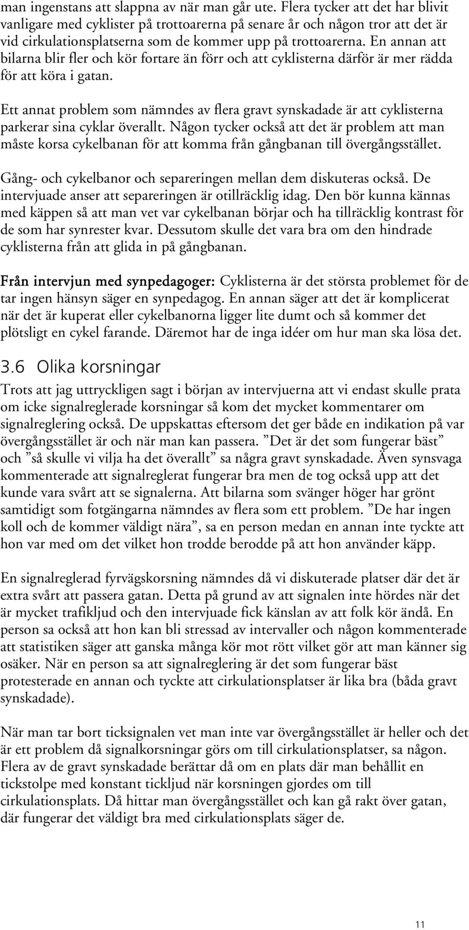 En annan att bilarna blir fler och kör fortare än förr och att cyklisterna därför är mer rädda för att köra i gatan.