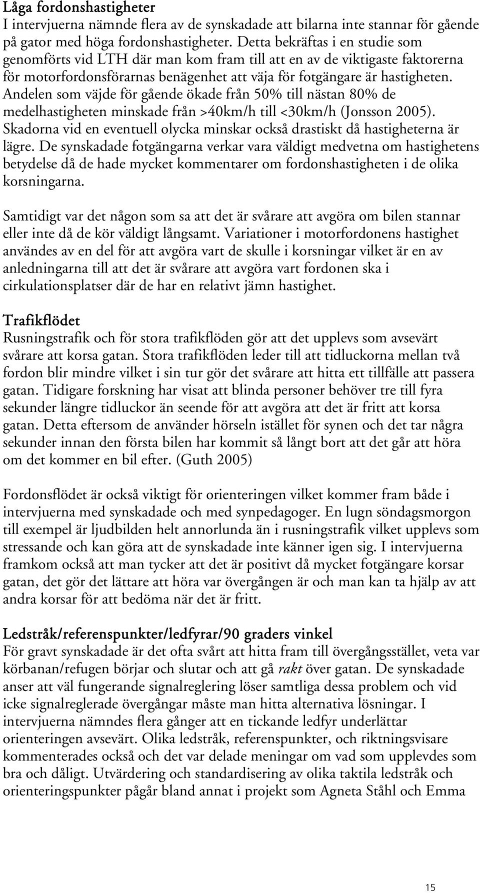 Andelen som väjde för gående ökade från 50% till nästan 80% de medelhastigheten minskade från >40km/h till <30km/h (Jonsson 2005).