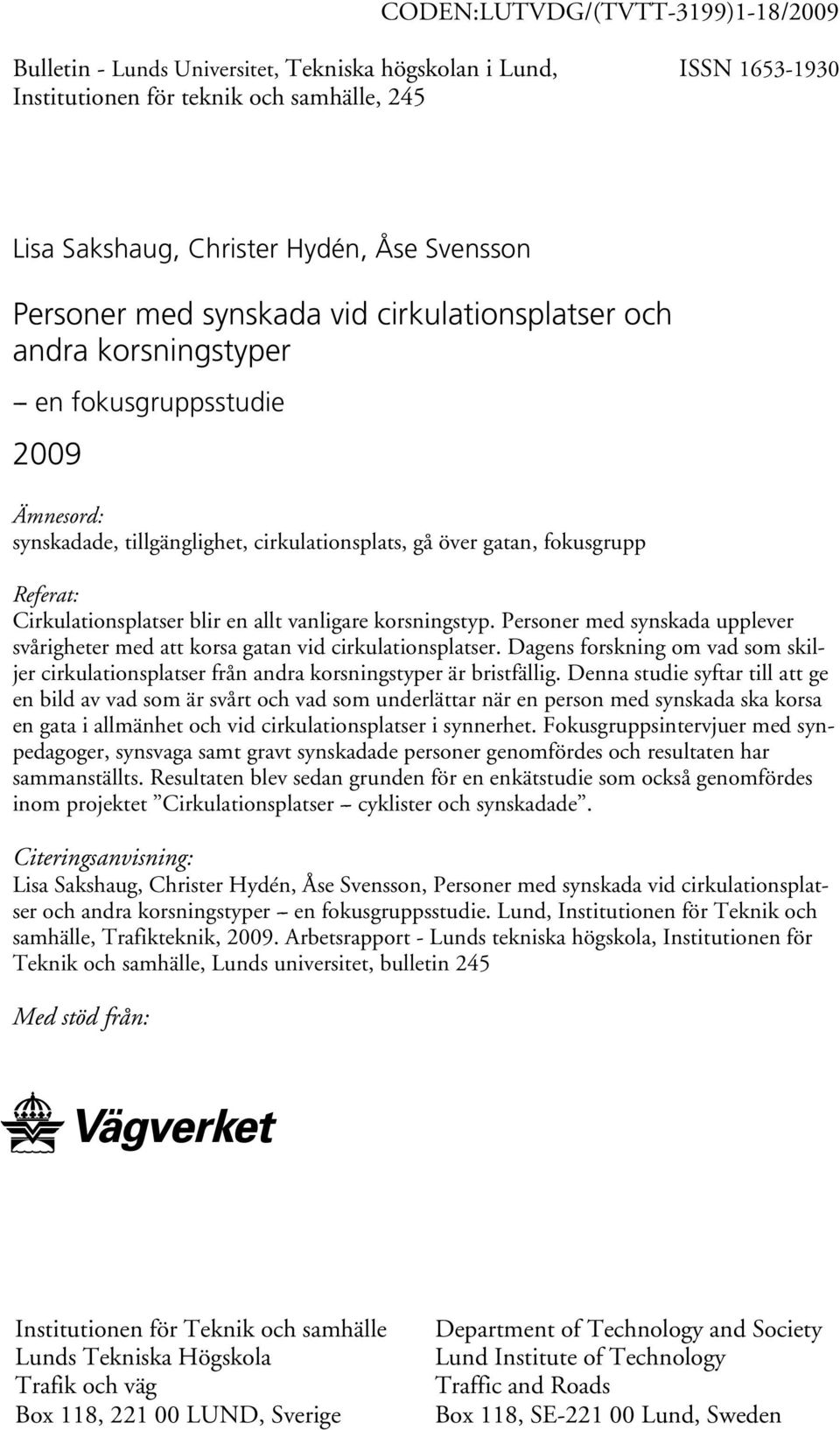 Cirkulationsplatser blir en allt vanligare korsningstyp. Personer med synskada upplever svårigheter med att korsa gatan vid cirkulationsplatser.